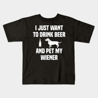 I JUST WANT TO DRINK BEER AND PET MY WEINER Kids T-Shirt